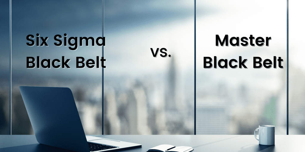 Six Sigma Black Belt vs. Master Black Belt