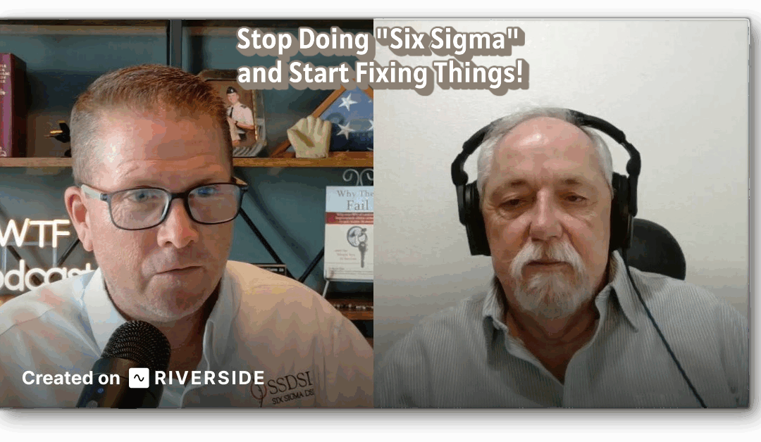 Stop ‘Doing’ Six Sigma (and Start Actually Fixing Things!)